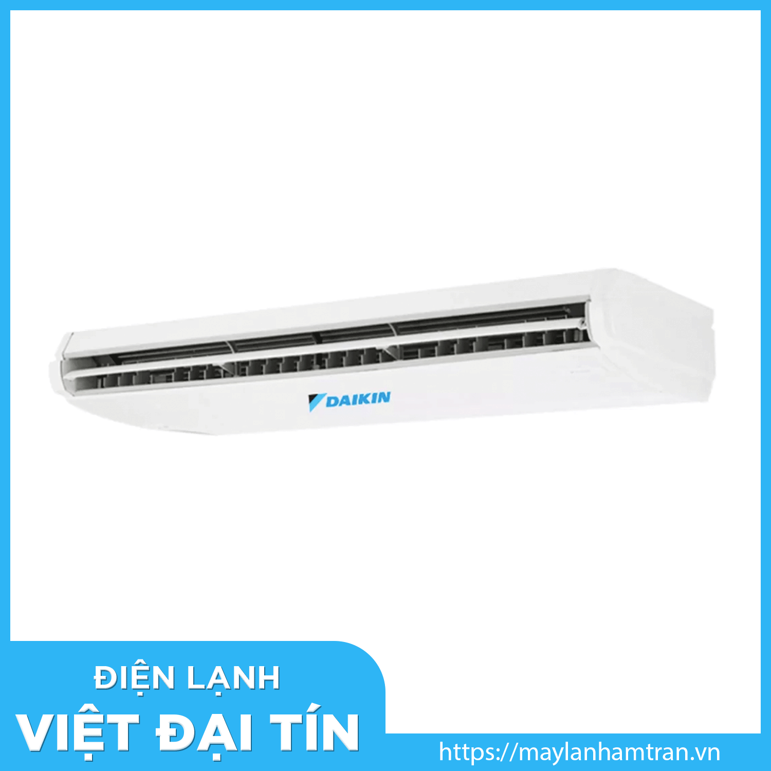 Máy lạnh áp trần Daikin 5.5 HP Inverter 1 pha - Điều Hòa Không Khí Việt Đại Tín - Công Ty TNHH Dịch Vụ Kỹ Thuật Việt Đại Tín